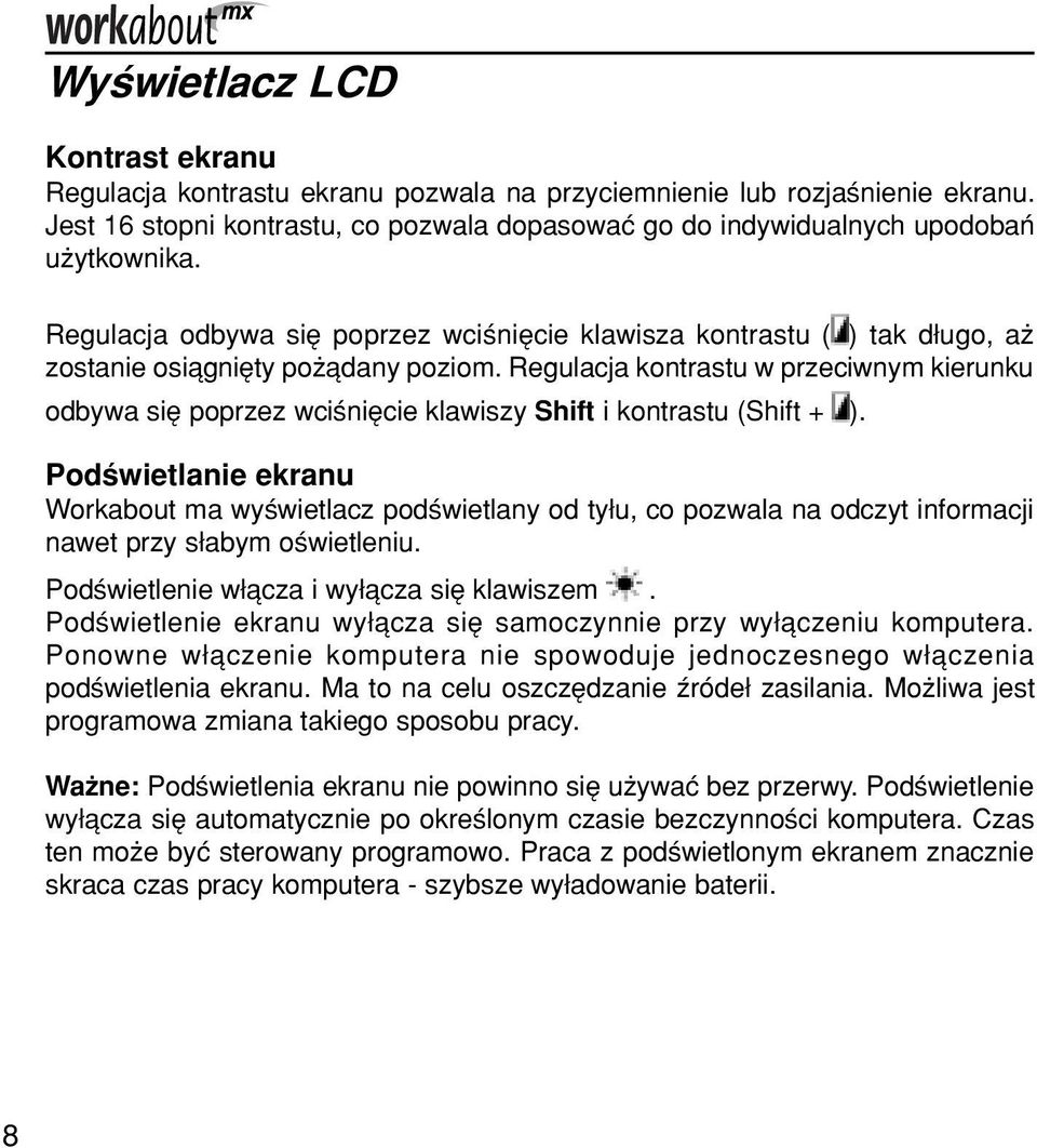 Regulacja kontrastu w przeciwnym kierunku odbywa sií poprzez wciúniície klawiszy Shift i kontrastu (Shift + ).