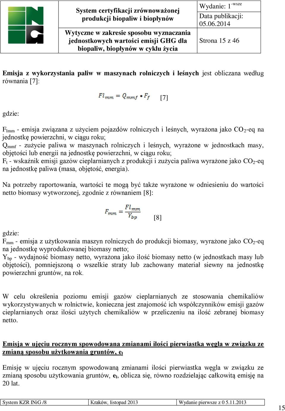 t - wskaźnik emisji gazów cieplarnianych z produkcji i zużycia paliwa wyrażone jako CO 2 -eq na jednostkę paliwa (masa, objętość, energia).