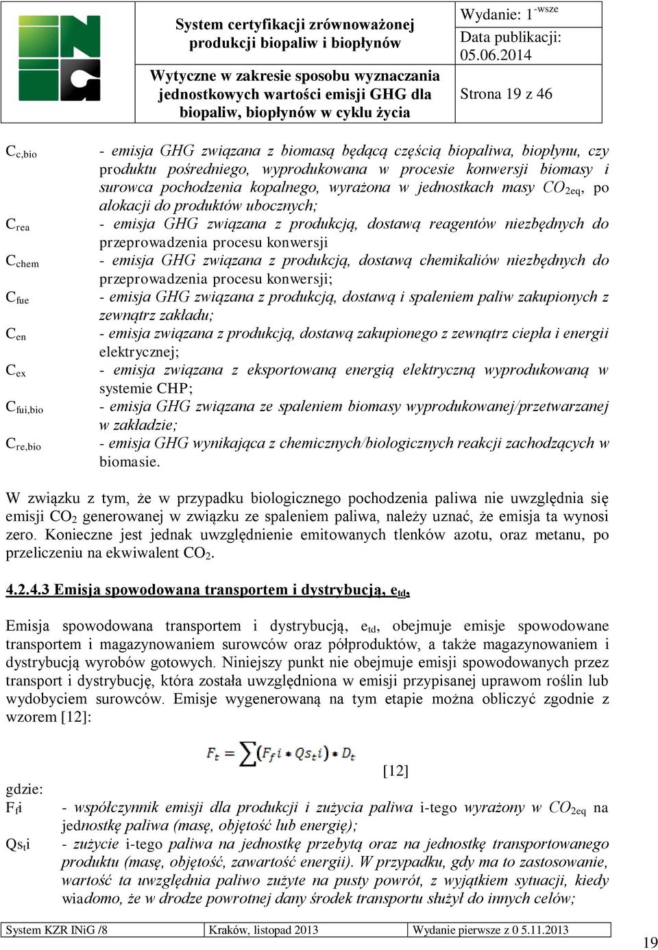 procesu konwersji - emisja GHG związana z produkcją, dostawą chemikaliów niezbędnych do przeprowadzenia procesu konwersji; - emisja GHG związana z produkcją, dostawą i spaleniem paliw zakupionych z