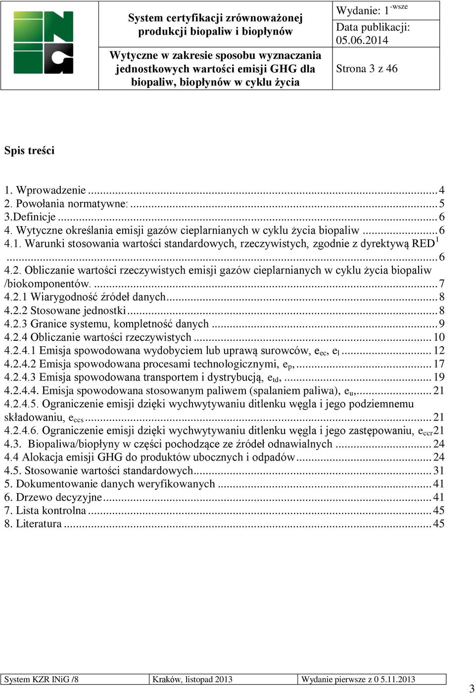 .. 9 4.2.4 Obliczanie wartości rzeczywistych... 10 4.2.4.1 Emisja spowodowana wydobyciem lub uprawą surowców, e ec, e l... 12 4.2.4.2 Emisja spowodowana procesami technologicznymi, e p,... 17 4.2.4.3 Emisja spowodowana transportem i dystrybucją, e td,.