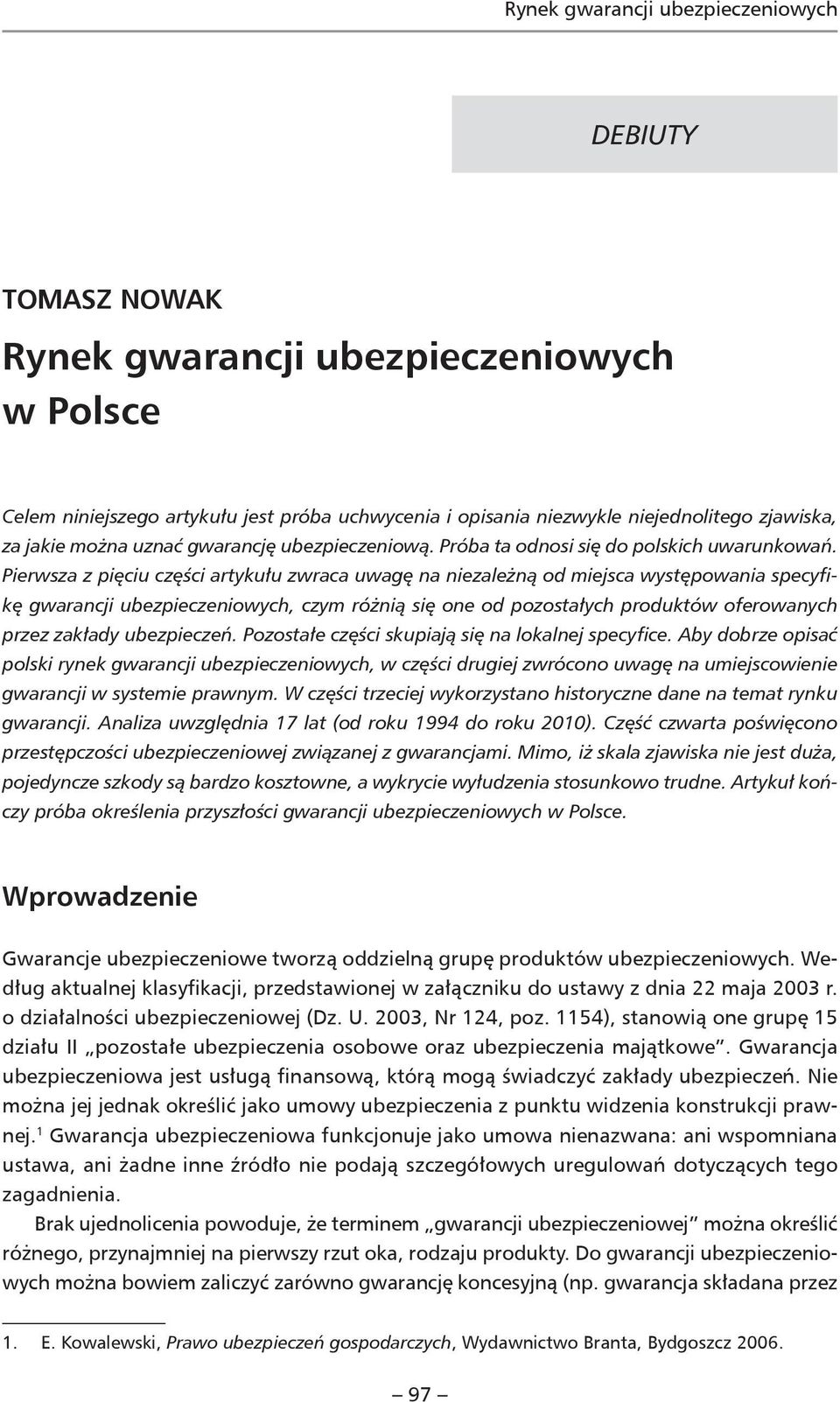 Pierwsza z pięciu części artykułu zwraca uwagę na niezależną od miejsca występowania specyfikę gwarancji ubezpieczeniowych, czym różnią się one od pozostałych produktów oferowanych przez zakłady