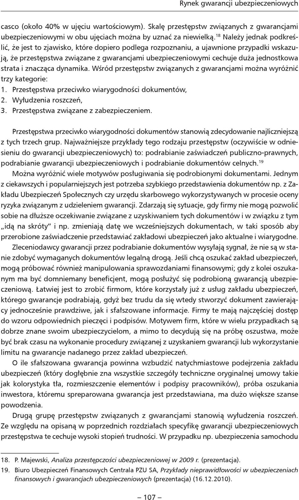 strata i znacząca dynamika. Wśród przestępstw związanych z gwarancjami można wyróżnić trzy kategorie: 1. Przestępstwa przeciwko wiarygodności dokumentów, 2. Wyłudzenia roszczeń, 3.