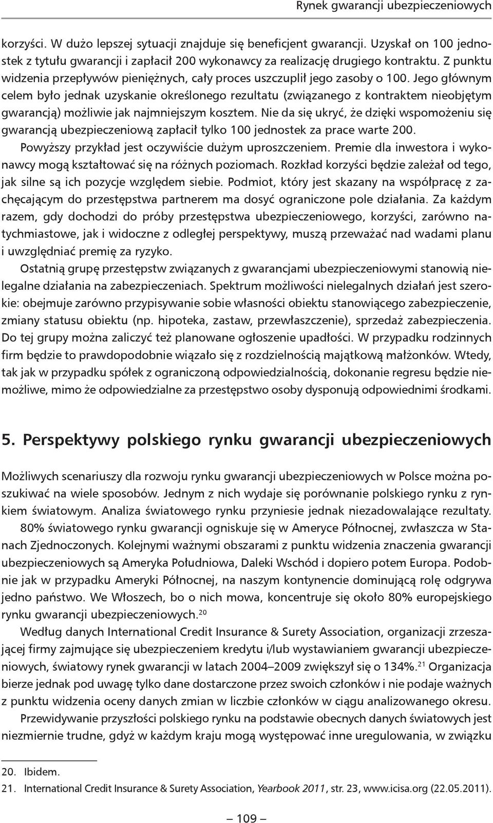 Jego głównym celem było jednak uzyskanie określonego rezultatu (związanego z kontraktem nieobjętym gwarancją) możliwie jak najmniejszym kosztem.