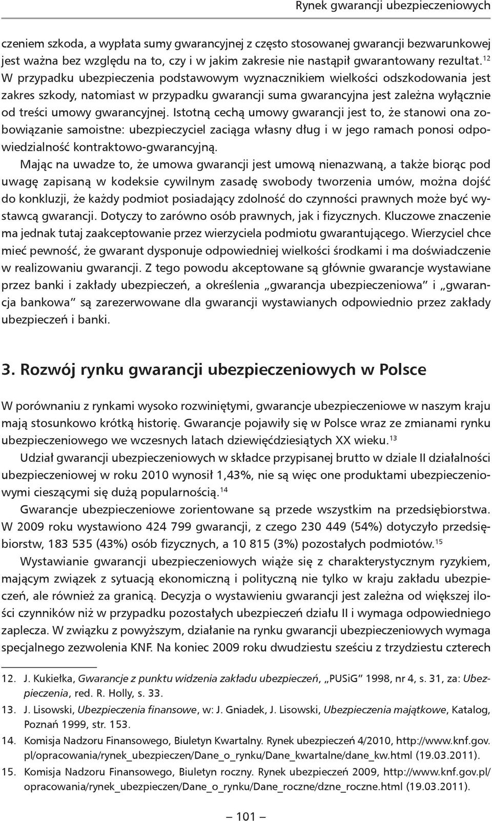 12 W przypadku ubezpieczenia podstawowym wyznacznikiem wielkości odszkodowania jest zakres szkody, natomiast w przypadku gwarancji suma gwarancyjna jest zależna wyłącznie od treści umowy gwarancyjnej.