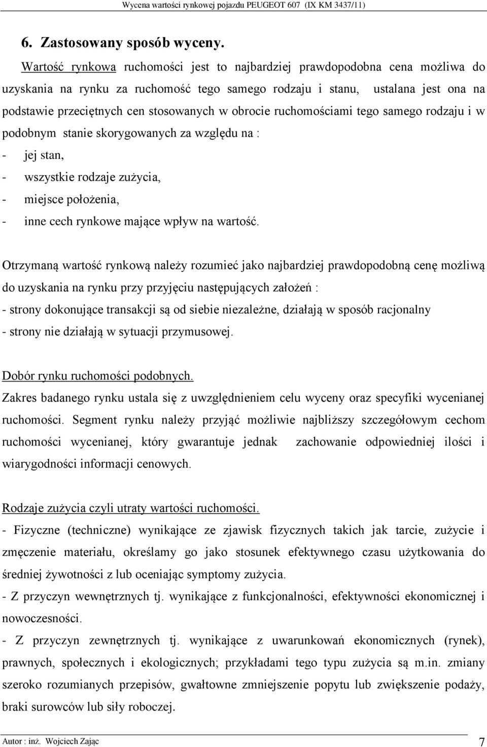 obrocie ruchomościami tego samego rodzaju i w podobnym stanie skorygowanych za względu na : - jej stan, - wszystkie rodzaje zużycia, - miejsce położenia, - inne cech rynkowe mające wpływ na wartość.