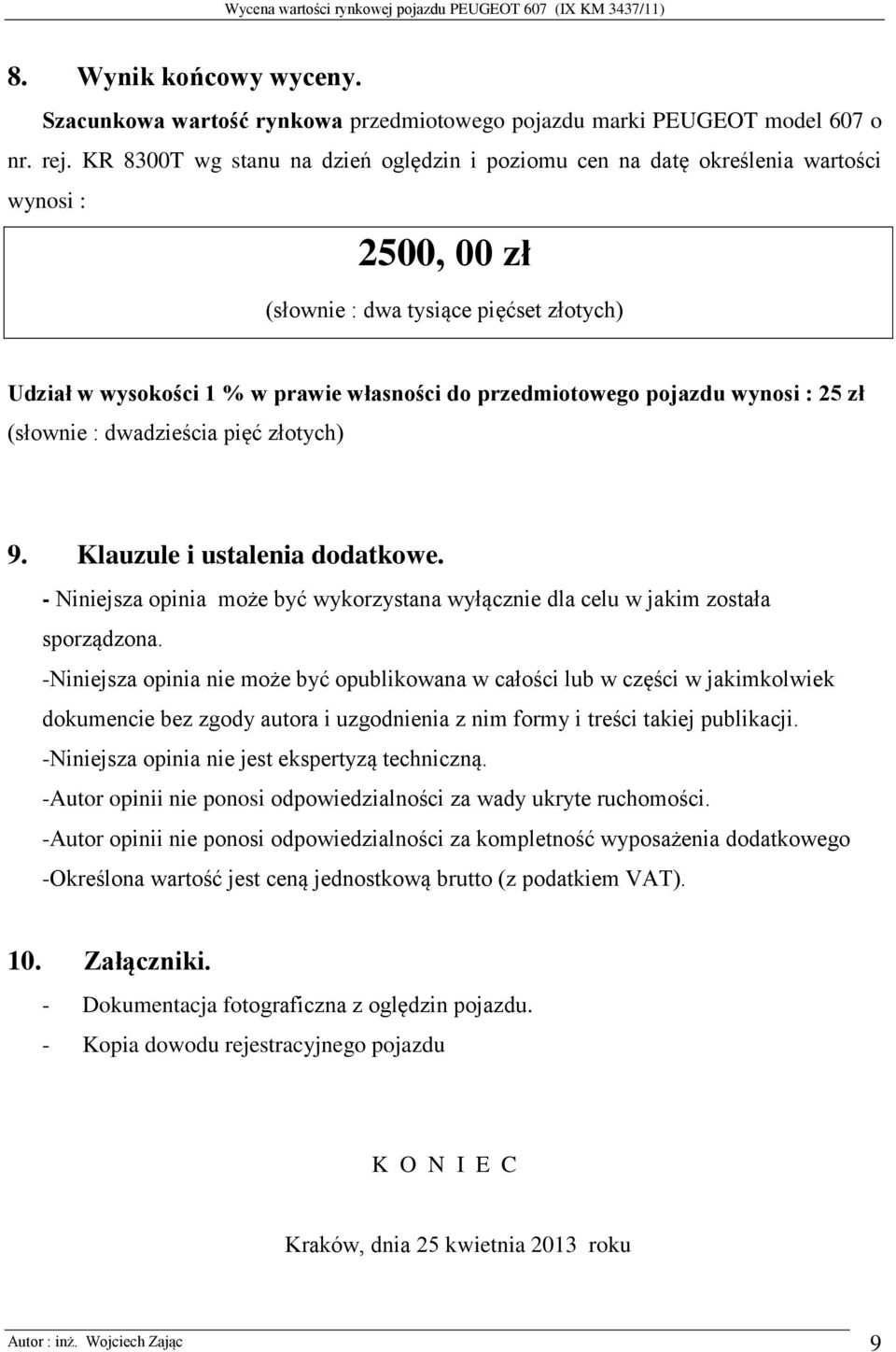 pojazdu wynosi : 25 zł (słownie : dwadzieścia pięć złotych) 9. Klauzule i ustalenia dodatkowe. - Niniejsza opinia może być wykorzystana wyłącznie dla celu w jakim została sporządzona.