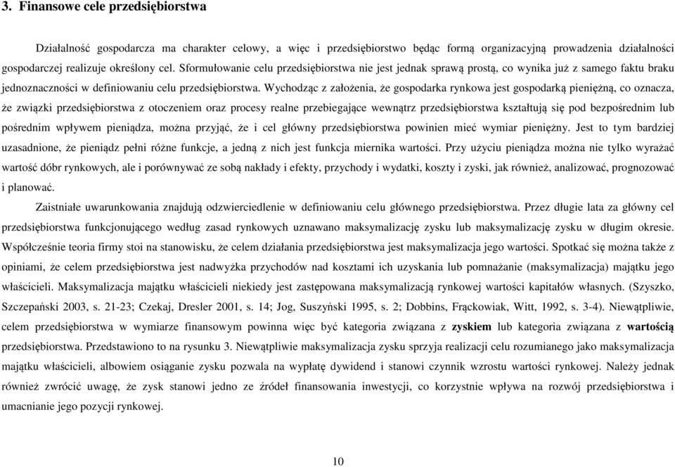 Wychodząc z założenia, że gospodarka rynkowa jest gospodarką pieniężną, co oznacza, że związki przedsiębiorstwa z otoczeniem oraz procesy realne przebiegające wewnątrz przedsiębiorstwa kształtują się