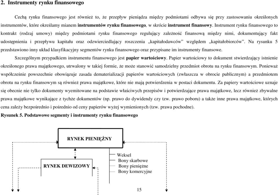 Instrument rynku finansowego to kontrakt (rodzaj umowy) między podmiotami rynku finansowego regulujący zależność finansową między nimi, dokumentujący fakt udostępnienia i przepływu kapitału oraz