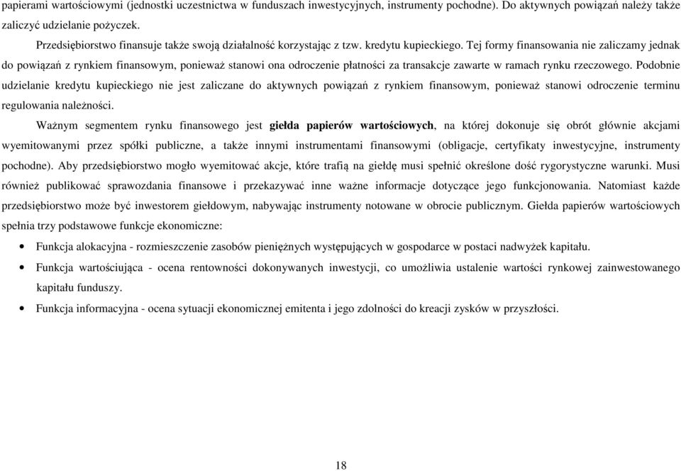 Tej formy finansowania nie zaliczamy jednak do powiązań z rynkiem finansowym, ponieważ stanowi ona odroczenie płatności za transakcje zawarte w ramach rynku rzeczowego.