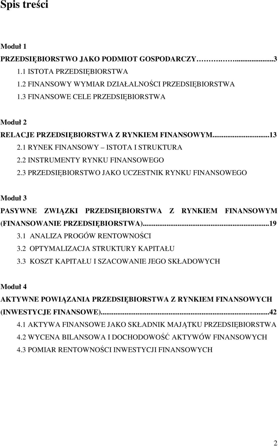 3 PRZEDSIĘBIORSTWO JAKO UCZESTNIK RYNKU FINANSOWEGO Moduł 3 PASYWNE ZWIĄZKI PRZEDSIĘBIORSTWA Z RYNKIEM FINANSOWYM (FINANSOWANIE PRZEDSIĘBIORSTWA)...19 3.1 ANALIZA PROGÓW RENTOWNOŚCI 3.