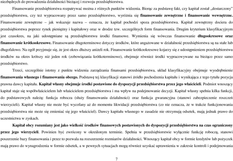 Finansowanie zewnętrzne jak wskazuje nazwa oznacza, że kapitał pochodzi spoza przedsiębiorstwa. Kapitał zewnętrzny dociera do przedsiębiorstwa poprzez rynek pieniężny i kapitałowy oraz w drodze tzw.