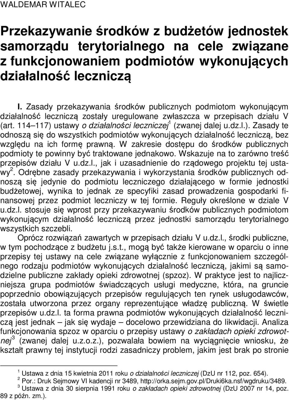 114 117) ustawy o działalności leczniczej 1 (zwanej dalej u.dz.l.). Zasady te odnoszą się do wszystkich podmiotów wykonujących działalność leczniczą, bez względu na ich formę prawną.