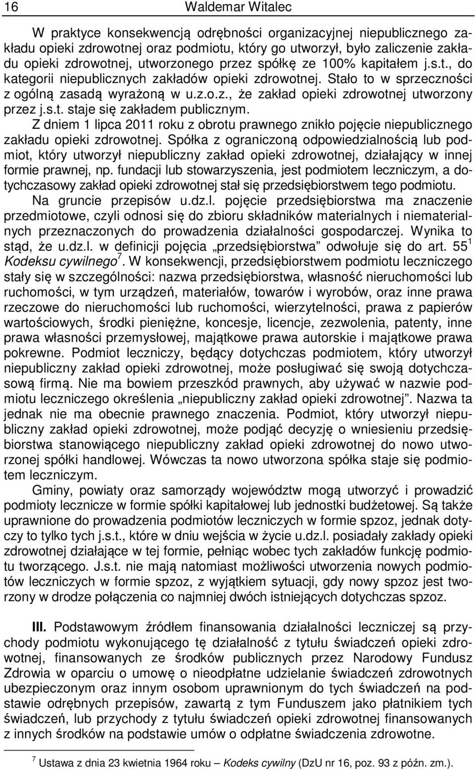 s.t. staje się zakładem publicznym. Z dniem 1 lipca 2011 roku z obrotu prawnego znikło pojęcie niepublicznego zakładu opieki zdrowotnej.