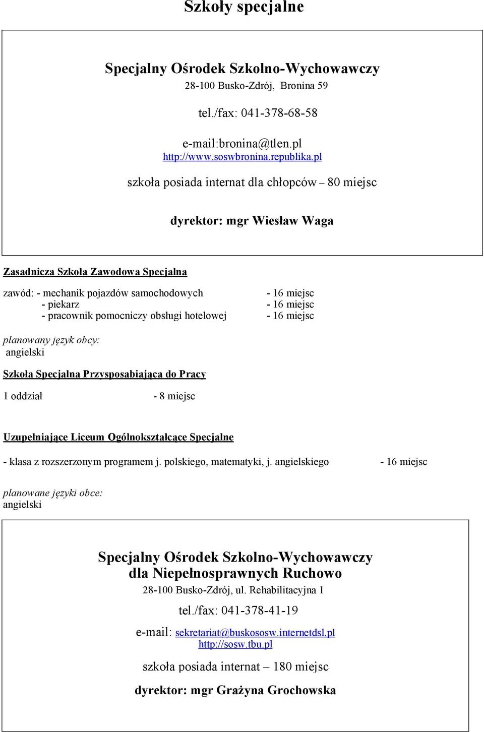 pracownik pomocniczy obsługi hotelowej - 16 miejsc Szkoła Specjalna Przysposabiająca do Pracy 1 oddział - 8 miejsc Uzupełniające Liceum Ogólnokształcące Specjalne - klasa z rozszerzonym programem j.