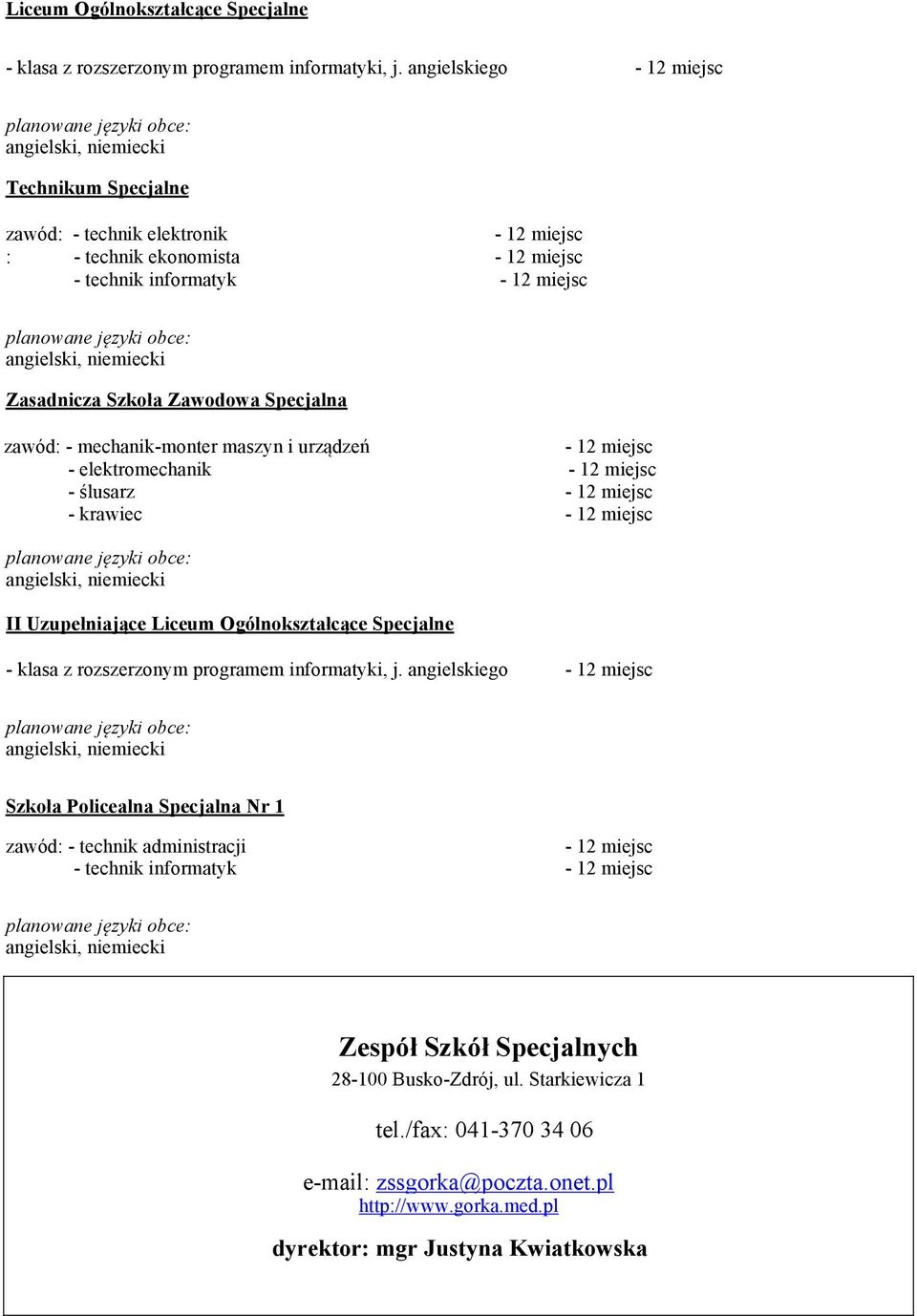 Zasadnicza Szkoła Zawodowa Specjalna zawód: - mechanik-monter maszyn i urządzeń - 12 miejsc - elektromechanik - 12 miejsc - ślusarz - 12 miejsc - krawiec - 12 miejsc angielski, niemiecki II