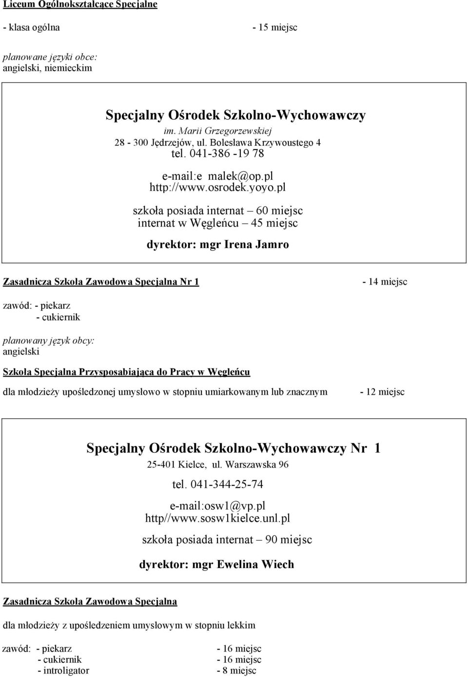 pl szkoła posiada internat 60 miejsc internat w Węgleńcu 45 miejsc dyrektor: mgr Irena Jamro Zasadnicza Szkoła Zawodowa Specjalna Nr 1-14 miejsc zawód: - piekarz - cukiernik Szkoła Specjalna