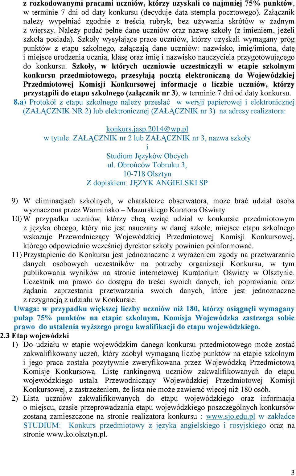 Szkoły wysyłające prace uczniów, którzy uzyskali wymagany próg punktów z etapu szkolnego, załączają dane uczniów: nazwisko, imię/imiona, datę i miejsce urodzenia ucznia, klasę oraz imię i nazwisko