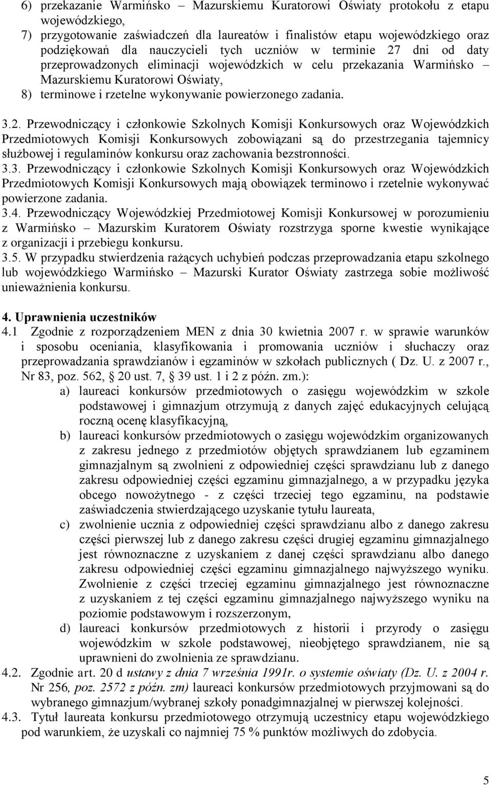 3.2. Przewodniczący i członkowie Szkolnych Komisji Konkursowych oraz Wojewódzkich Przedmiotowych Komisji Konkursowych zobowiązani są do przestrzegania tajemnicy służbowej i regulaminów konkursu oraz