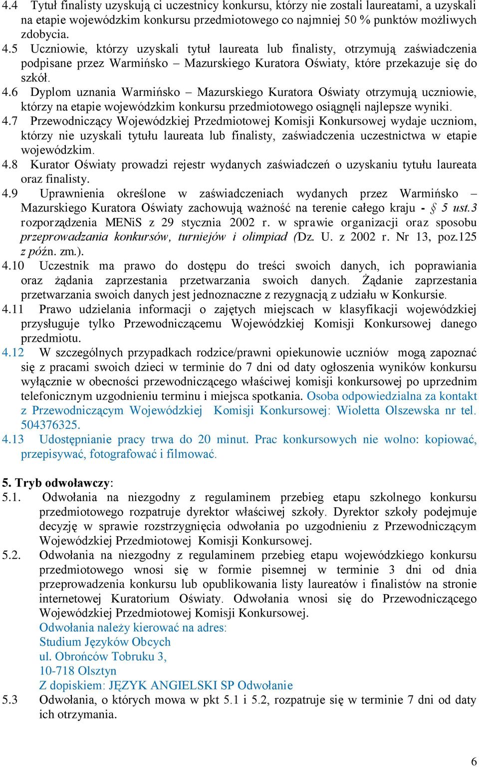 6 Dyplom uznania Warmińsko Mazurskiego Kuratora Oświaty otrzymują uczniowie, którzy na etapie wojewódzkim konkursu przedmiotowego osiągnęli najlepsze wyniki. 4.