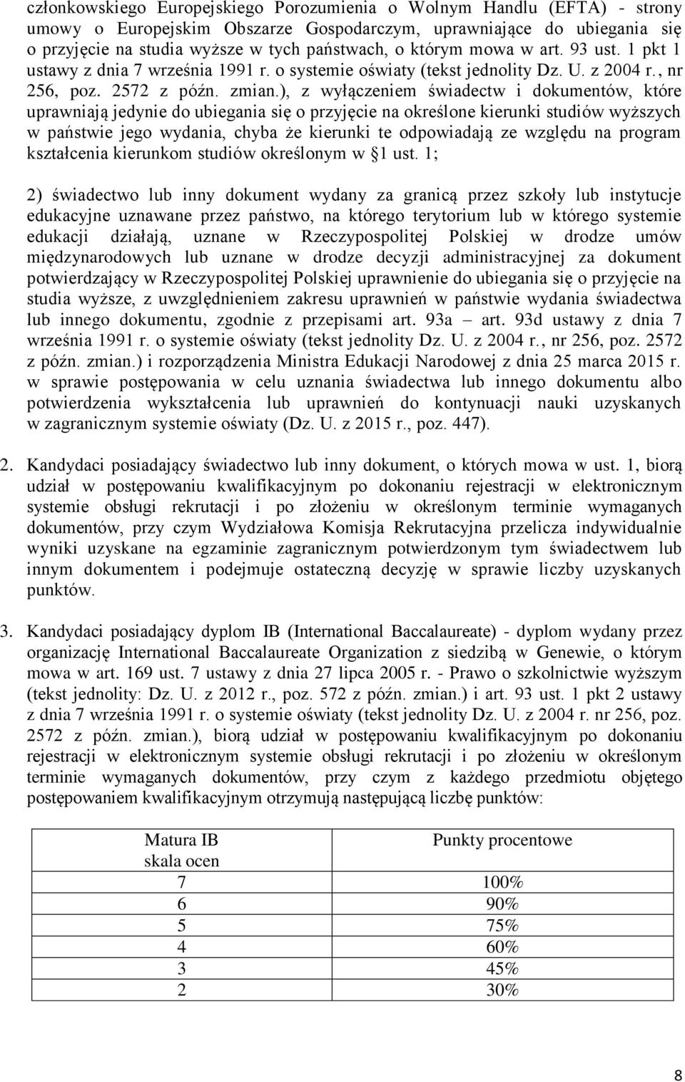 ), z wyłączeniem świadectw i dokumentów, które uprawniają jedynie do ubiegania się o przyjęcie na określone kierunki studiów wyższych w państwie jego wydania, chyba że kierunki te odpowiadają ze