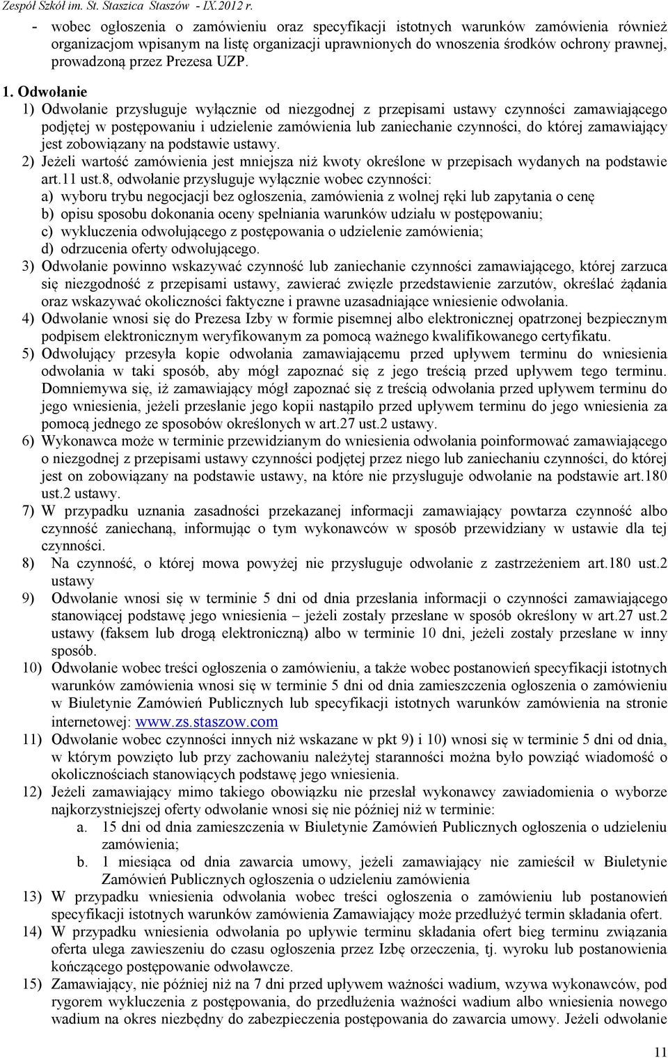 Odwołanie 1) Odwołanie przysługuje wyłącznie od niezgodnej z przepisami ustawy czynności zamawiającego podjętej w postępowaniu i udzielenie zamówienia lub zaniechanie czynności, do której zamawiający