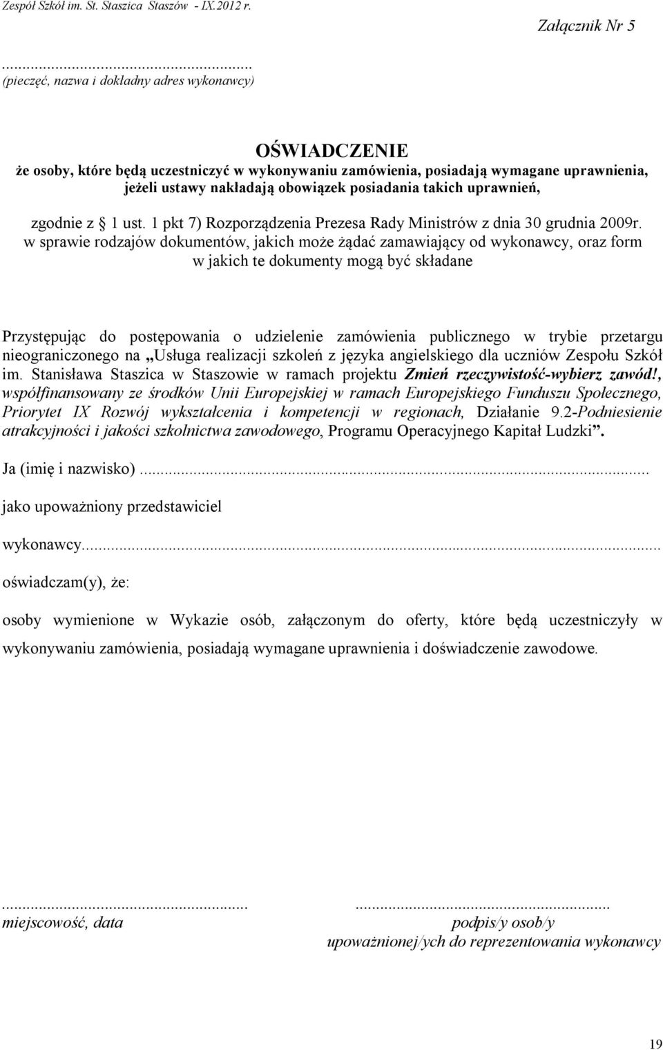 takich uprawnień, zgodnie z 1 ust. 1 pkt 7) Rozporządzenia Prezesa Rady Ministrów z dnia 30 grudnia 2009r.