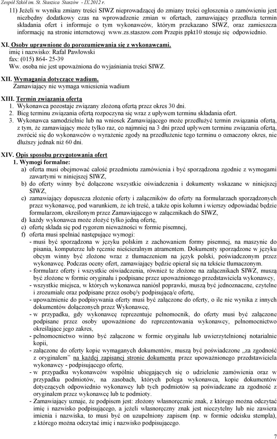 Osoby uprawnione do porozumiewania się z wykonawcami. imię i nazwisko: Rafał Pawłowski fax: (015) 864-25-39 Ww. osoba nie jest upoważniona do wyjaśniania treści SIWZ. XII. Wymagania dotyczące wadium.