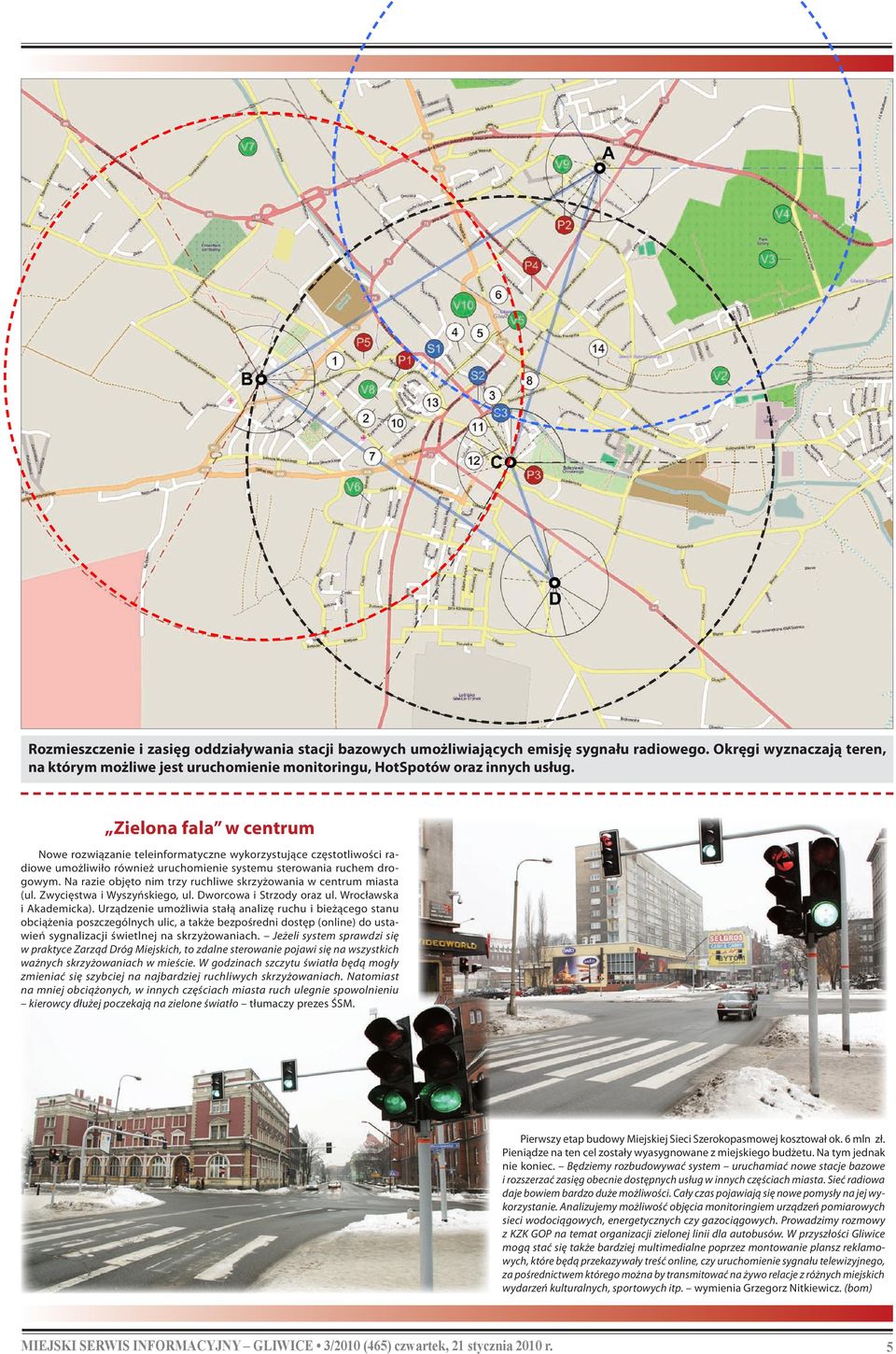 Na razie objęto nim trzy ruchliwe skrzyżowania w centrum miasta (ul. Zwycięstwa i Wyszyńskiego, ul. Dworcowa i Strzody oraz ul. Wrocławska i Akademicka).