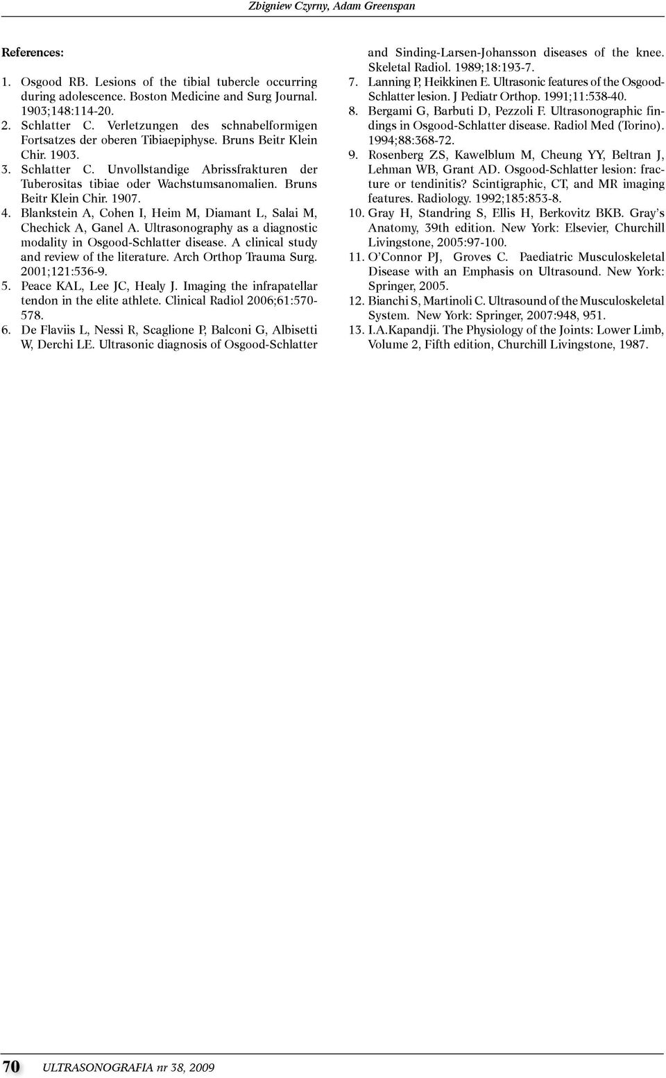 Bruns Beitr klein chir. 1907. 4. Blankstein a, cohen i, Heim M, Diamant l, salai M, chechick a, ganel a. Ultrasonography as a diagnostic modality in osgood-schlatter disease.