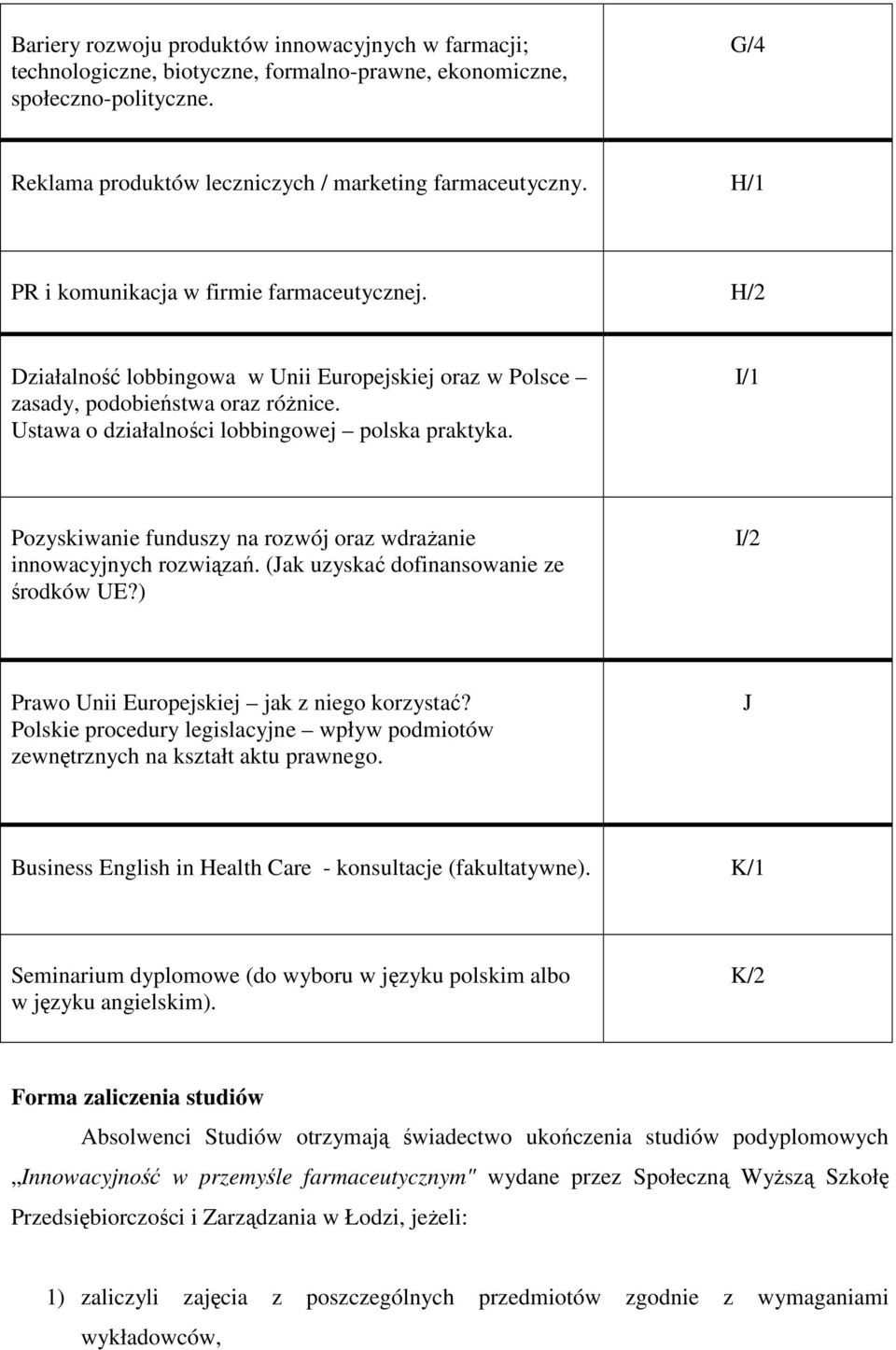 I/1 Pozyskiwanie funduszy na rozwój oraz wdraŝanie innowacyjnych rozwiązań. (Jak uzyskać dofinansowanie ze środków UE?) I/2 Prawo Unii Europejskiej jak z niego korzystać?