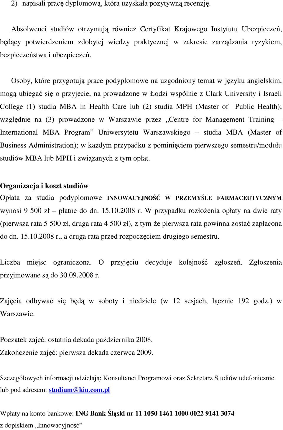 Osoby, które przygotują prace podyplomowe na uzgodniony temat w języku angielskim, mogą ubiegać się o przyjęcie, na prowadzone w Łodzi wspólnie z Clark University i Israeli College (1) studia MBA in