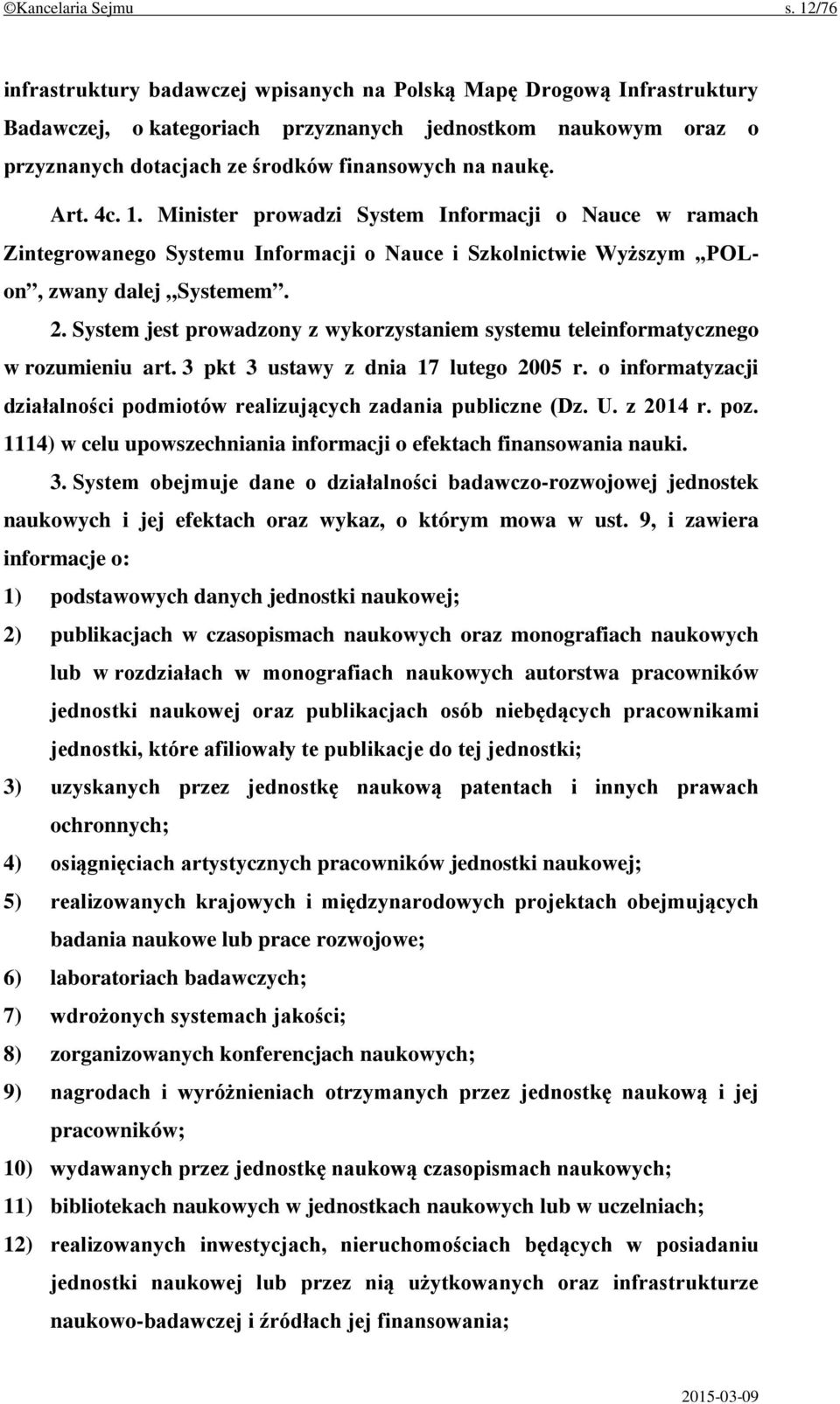 Art. 4c. 1. Minister prowadzi System Informacji o Nauce w ramach Zintegrowanego Systemu Informacji o Nauce i Szkolnictwie Wyższym POLon, zwany dalej Systemem. 2.