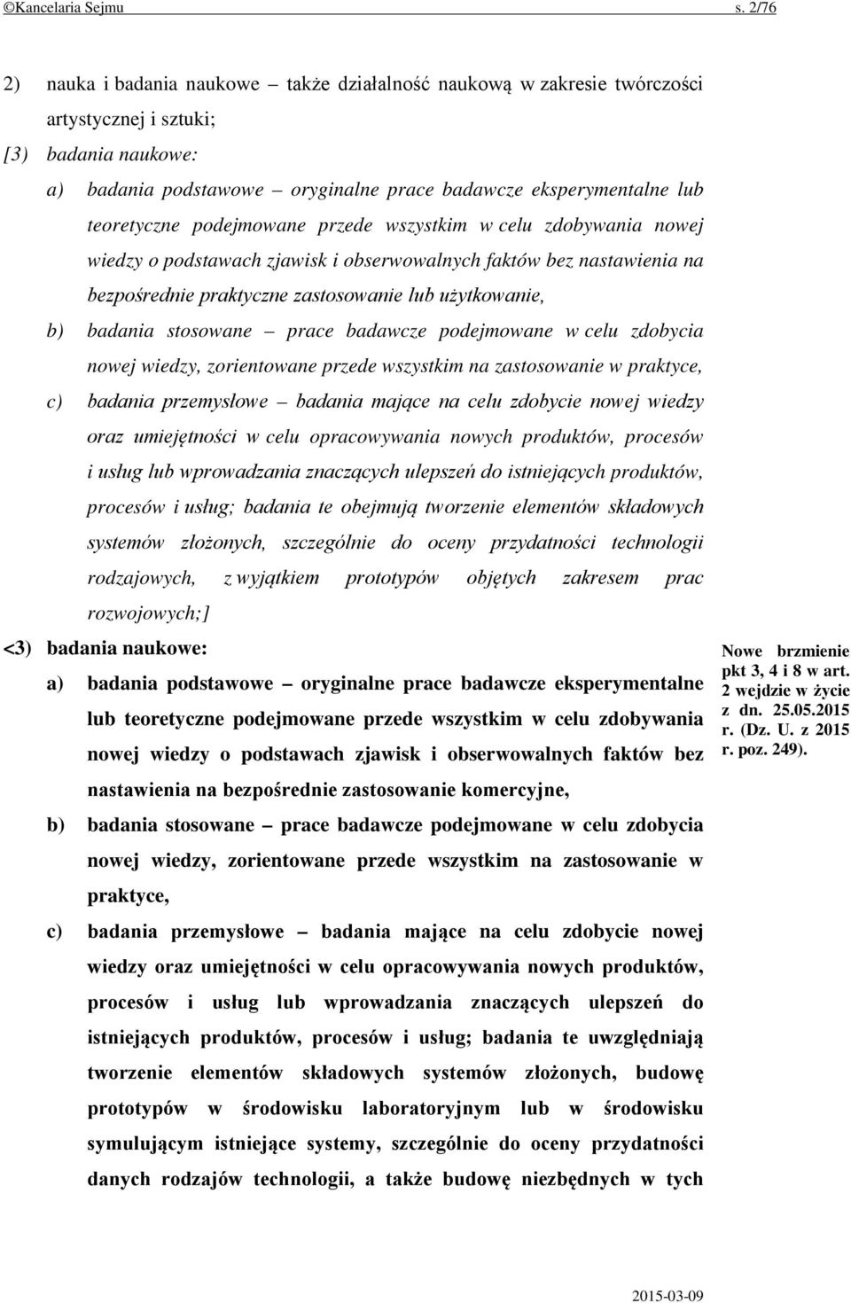 teoretyczne podejmowane przede wszystkim w celu zdobywania nowej wiedzy o podstawach zjawisk i obserwowalnych faktów bez nastawienia na bezpośrednie praktyczne zastosowanie lub użytkowanie, b)