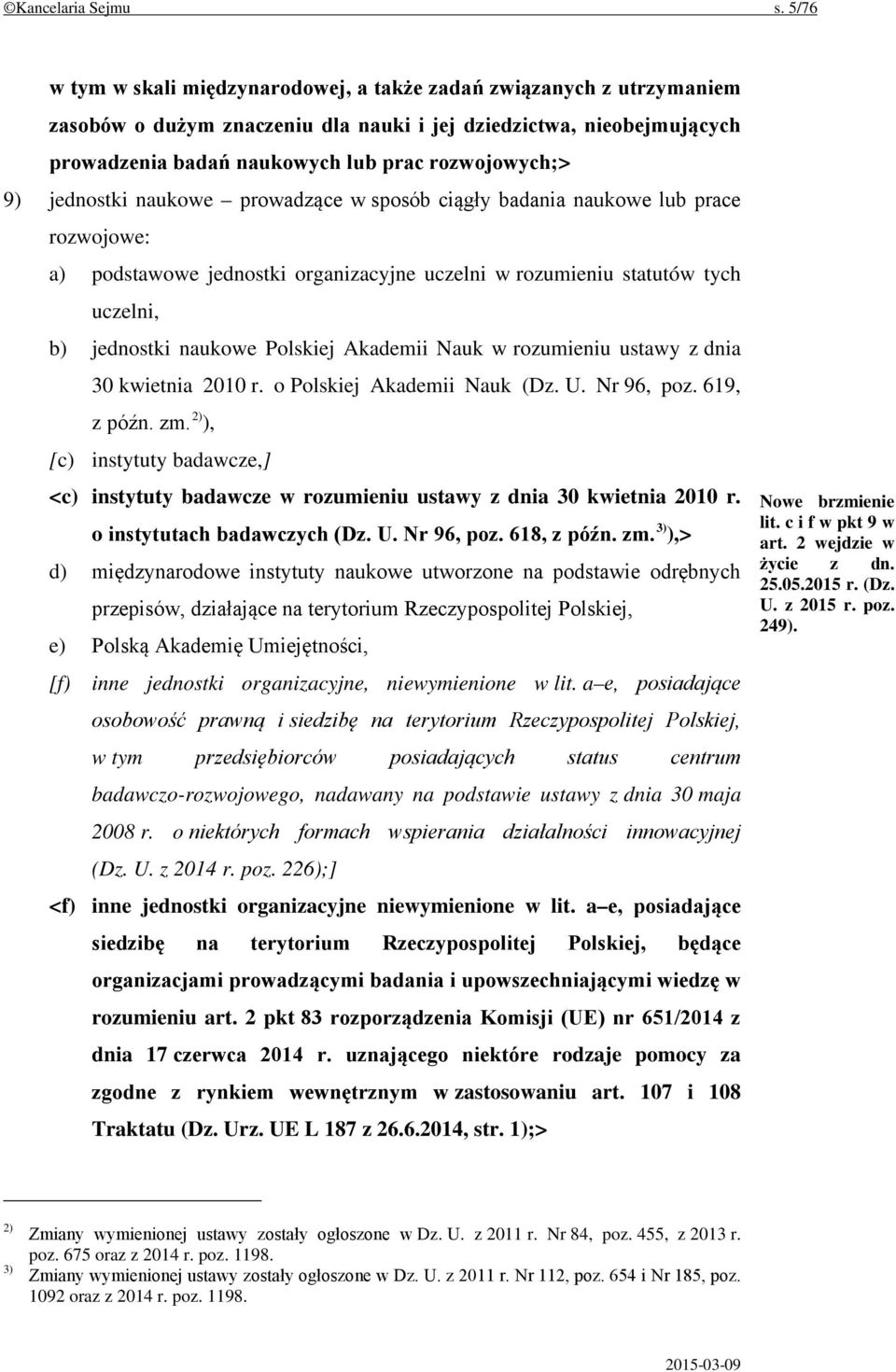 jednostki naukowe prowadzące w sposób ciągły badania naukowe lub prace rozwojowe: a) podstawowe jednostki organizacyjne uczelni w rozumieniu statutów tych uczelni, b) jednostki naukowe Polskiej