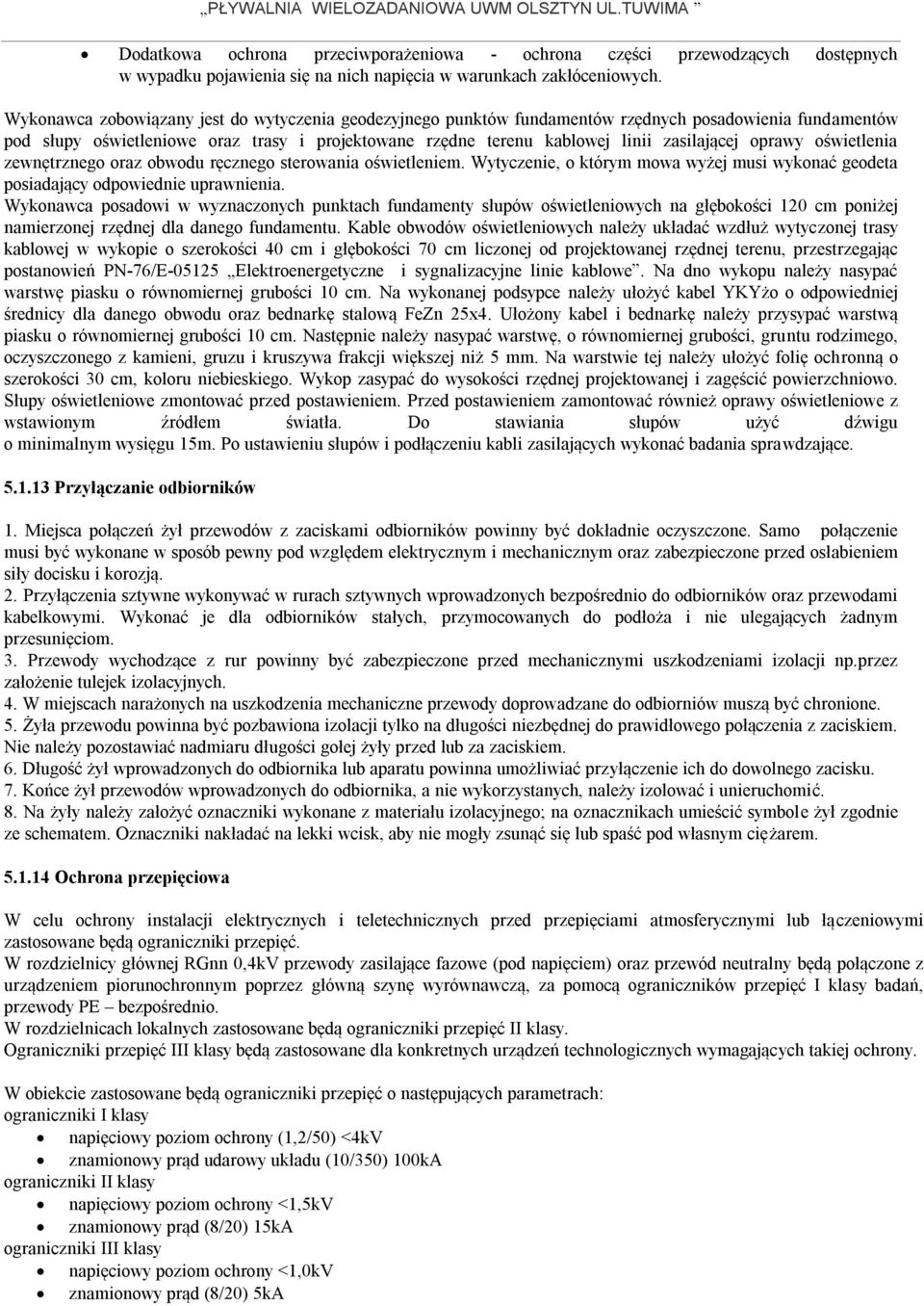 oprawy oświetlenia zewnętrznego oraz obwodu ręcznego sterowania oświetleniem. Wytyczenie, o którym mowa wyżej musi wykonać geodeta posiadający odpowiednie uprawnienia.