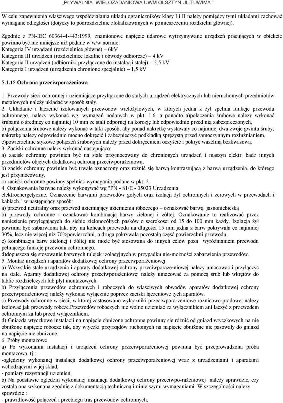 Zgodnie z PN-IEC 60364-4-443:1999, znamionowe napięcie udarowe wytrzymywane urządzeń pracujących w obiekcie powinno być nie mniejsze niż podane w w/w normie: Kategoria IV urządzeń (rozdzielnice