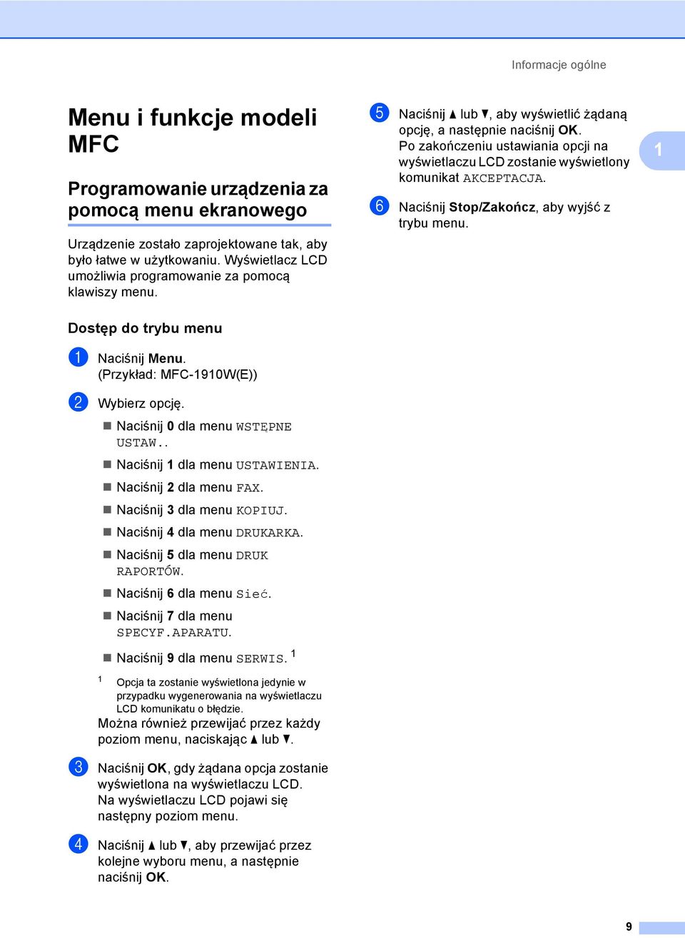 Po zakończeniu ustawiania opcji na wyświetlaczu LCD zostanie wyświetlony komunikat AKCEPTACJA. f Naciśnij Stop/Zakończ, aby wyjść z trybu menu. 1 Dostęp do trybu menu 1 a Naciśnij Menu.