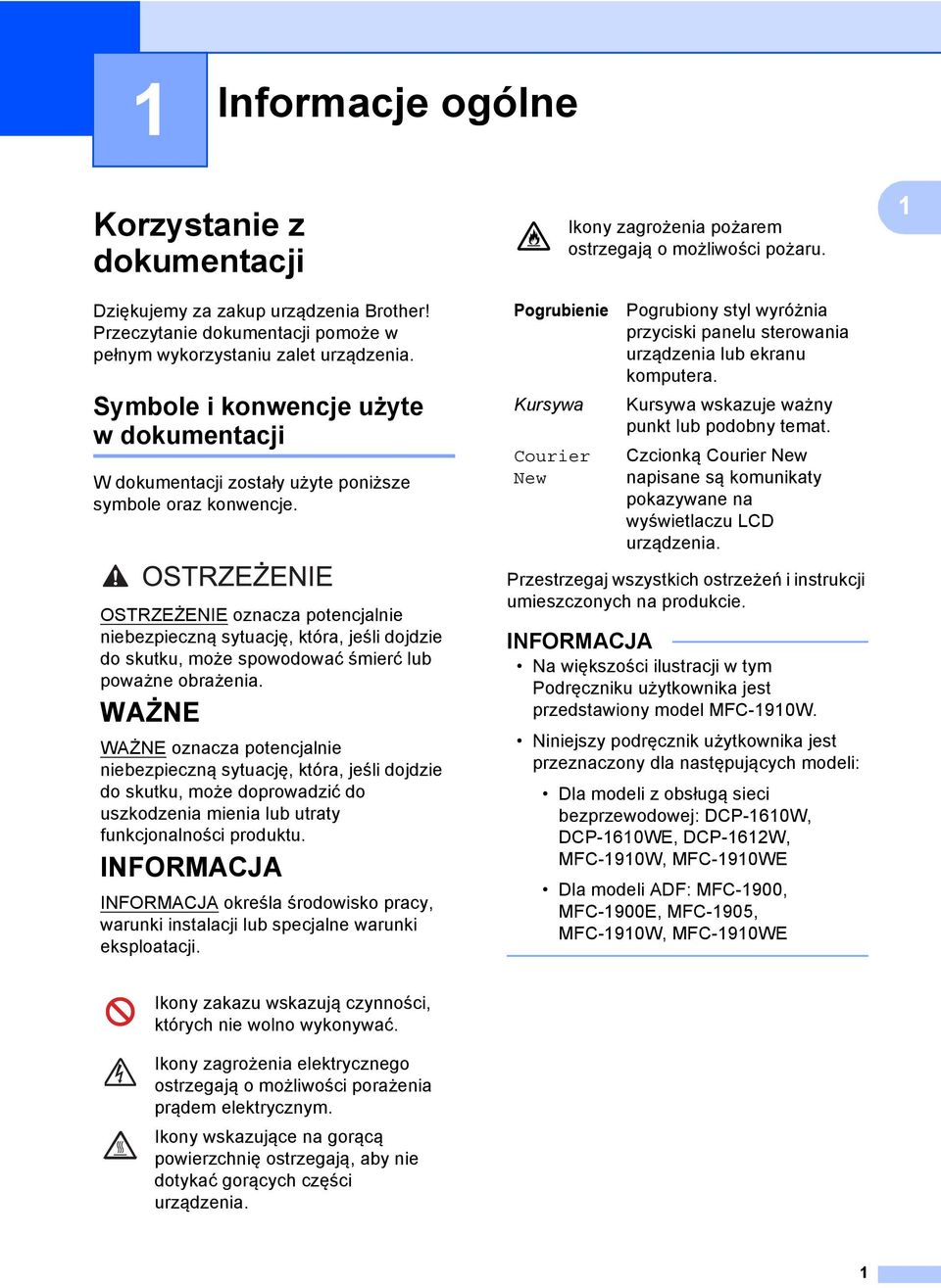 Pogrubienie Kursywa Courier New Pogrubiony styl wyróżnia przyciski panelu sterowania urządzenia lub ekranu komputera. Kursywa wskazuje ważny punkt lub podobny temat.