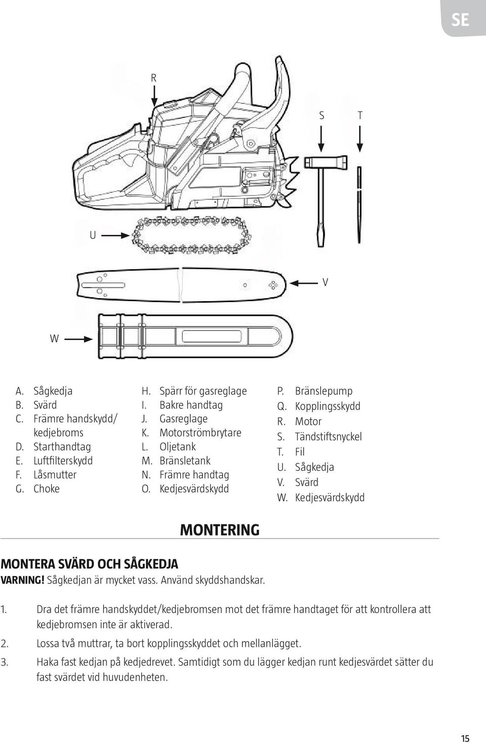 Kedjesvärdskydd MONTERA SVÄRD OCH SÅGKEDJA VARNING! Sågkedjan är mycket vass. Använd skyddshandskar. 1.