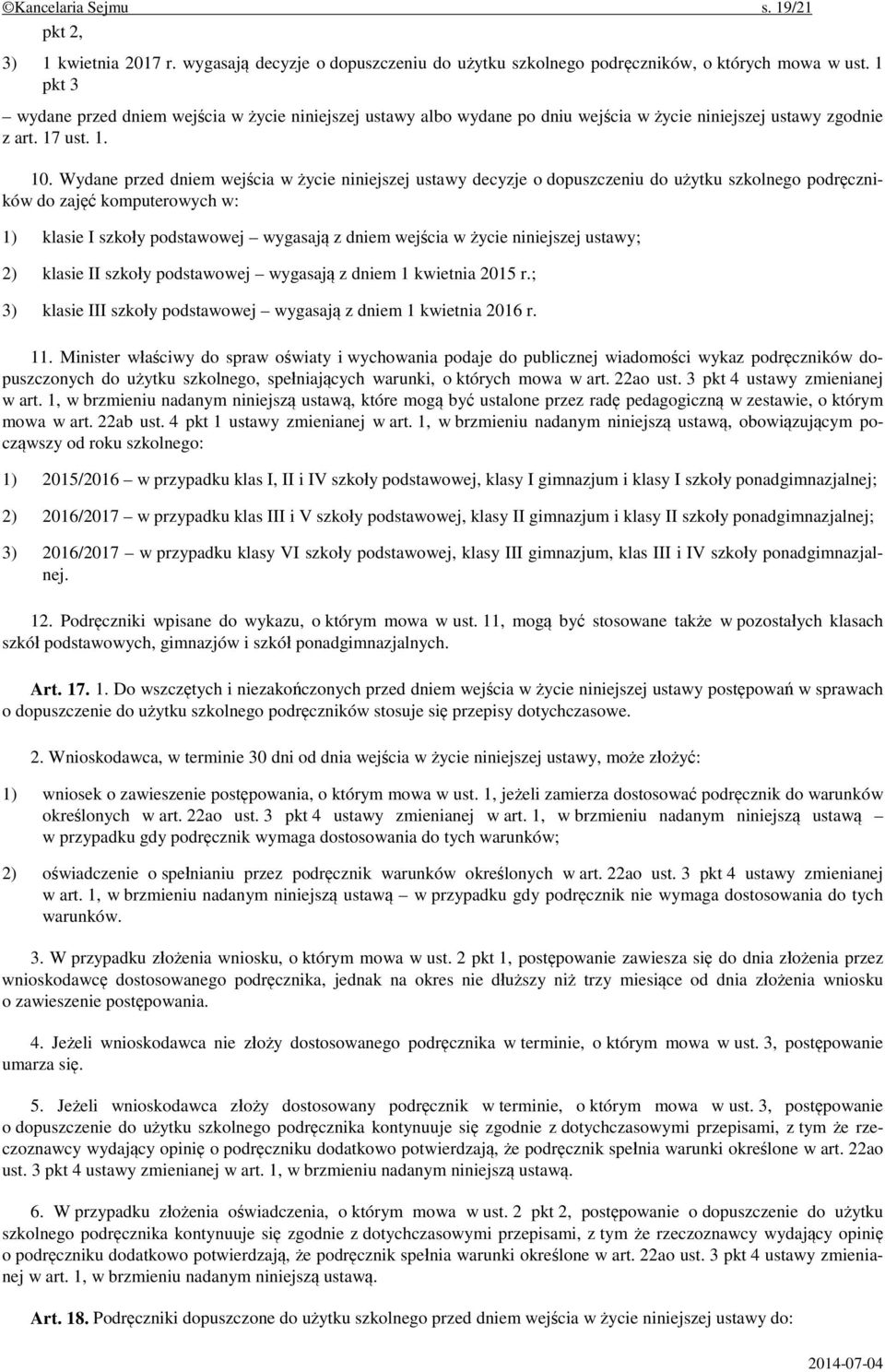 Wydane przed dniem wejścia w życie niniejszej ustawy decyzje o dopuszczeniu do użytku szkolnego podręczników do zajęć komputerowych w: 1) klasie I szkoły podstawowej wygasają z dniem wejścia w życie