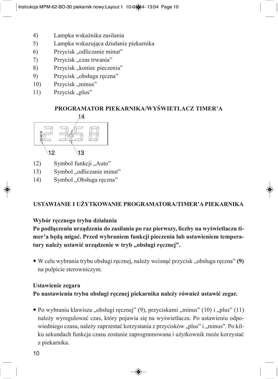 Obsługa ręczna USTA WIANIE I UŻYTKOWANIE PROGRAMATORA/TIMER A PIEKARNIKA Wybór ręcznego trybu działania Po podłączeniu urządzenia do zasilania po raz pierwszy, liczby na wyświetlaczu timer a będą