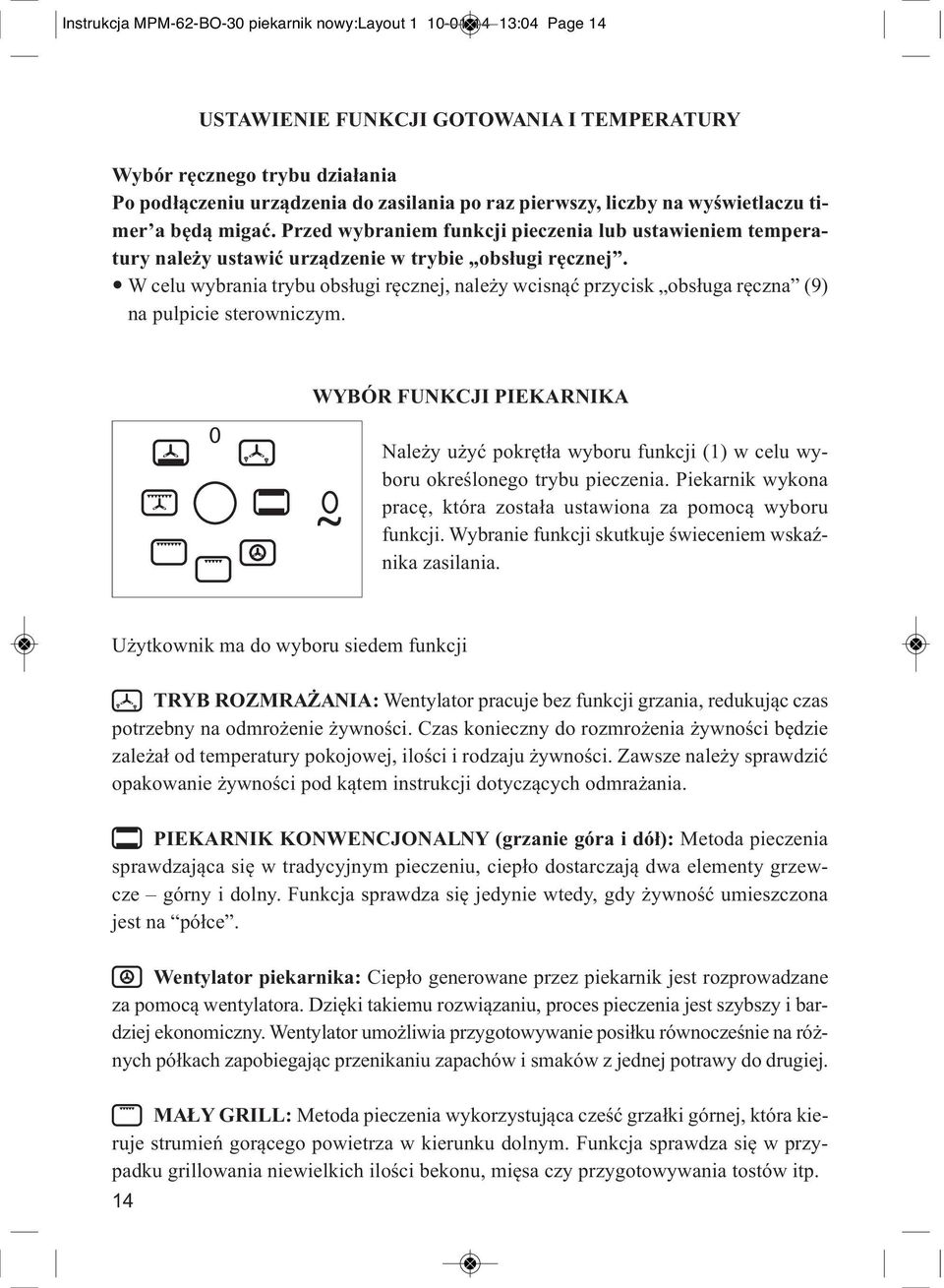 W celu wybrania trybu obsługi ręcznej, należy wcisnąć przycisk obsługa ręczna (9) na pulpicie sterowniczym.