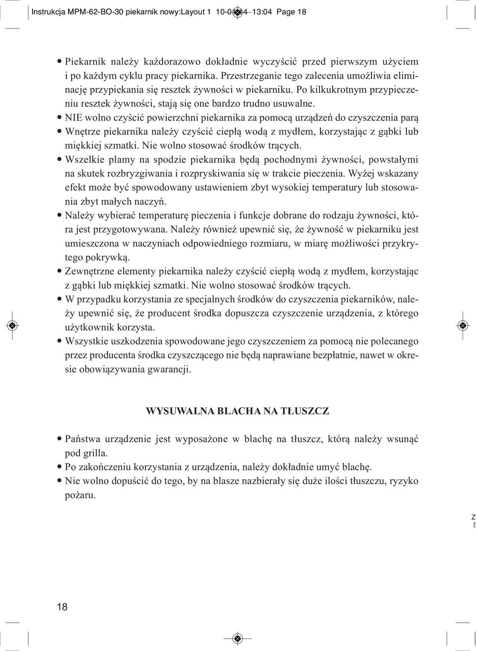 NIE wolno czyścić powierzchni piekarnika za pomocą urządzeń do czyszczenia parą Wnę trze pie kar ni ka na le ży czy ścić cie płą wo dą z my dłem, ko rzy sta jąc z gąb ki lub miękkiej szmatki.