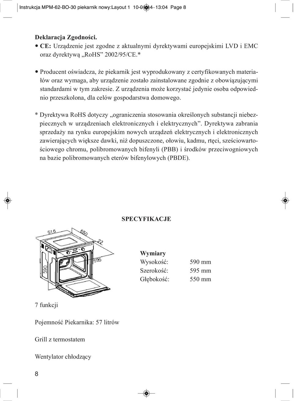 * Producent oświadcza, że piekarnik jest wyprodukowany z certyfikowanych materiałów oraz wymaga, aby urządzenie zostało zainstalowane zgodnie z obowiązującymi standardami w tym zakresie.