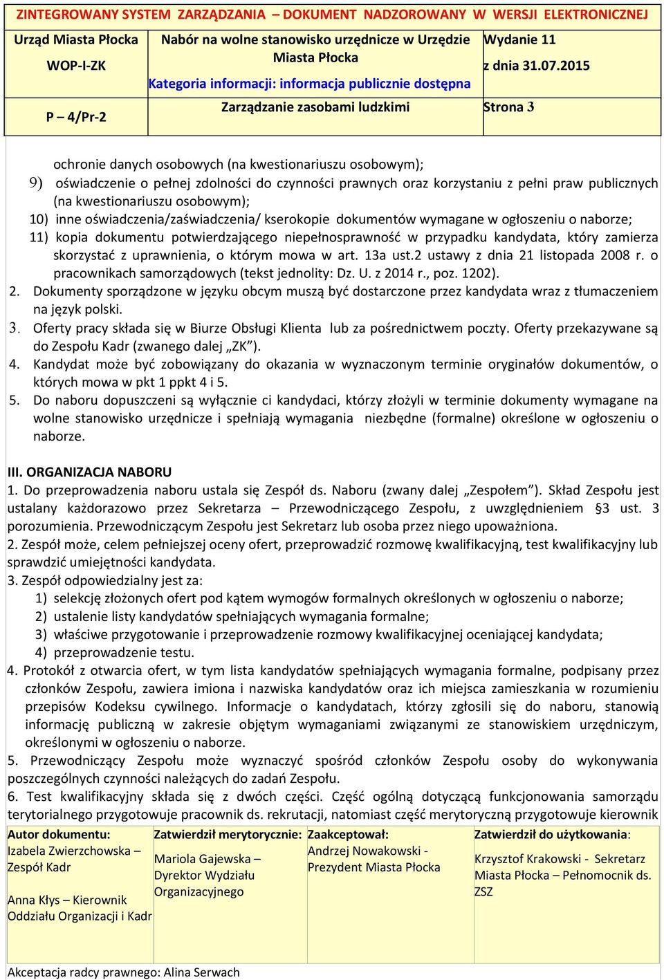 który zamierza skorzystać z uprawnienia, o którym mowa w art. 13a ust.2 ustawy z dnia 21 listopada 2008 r. o pracownikach samorządowych (tekst jednolity: Dz. U. z 2014 r., poz. 1202). 2. Dokumenty sporządzone w języku obcym muszą być dostarczone przez kandydata wraz z tłumaczeniem na język polski.