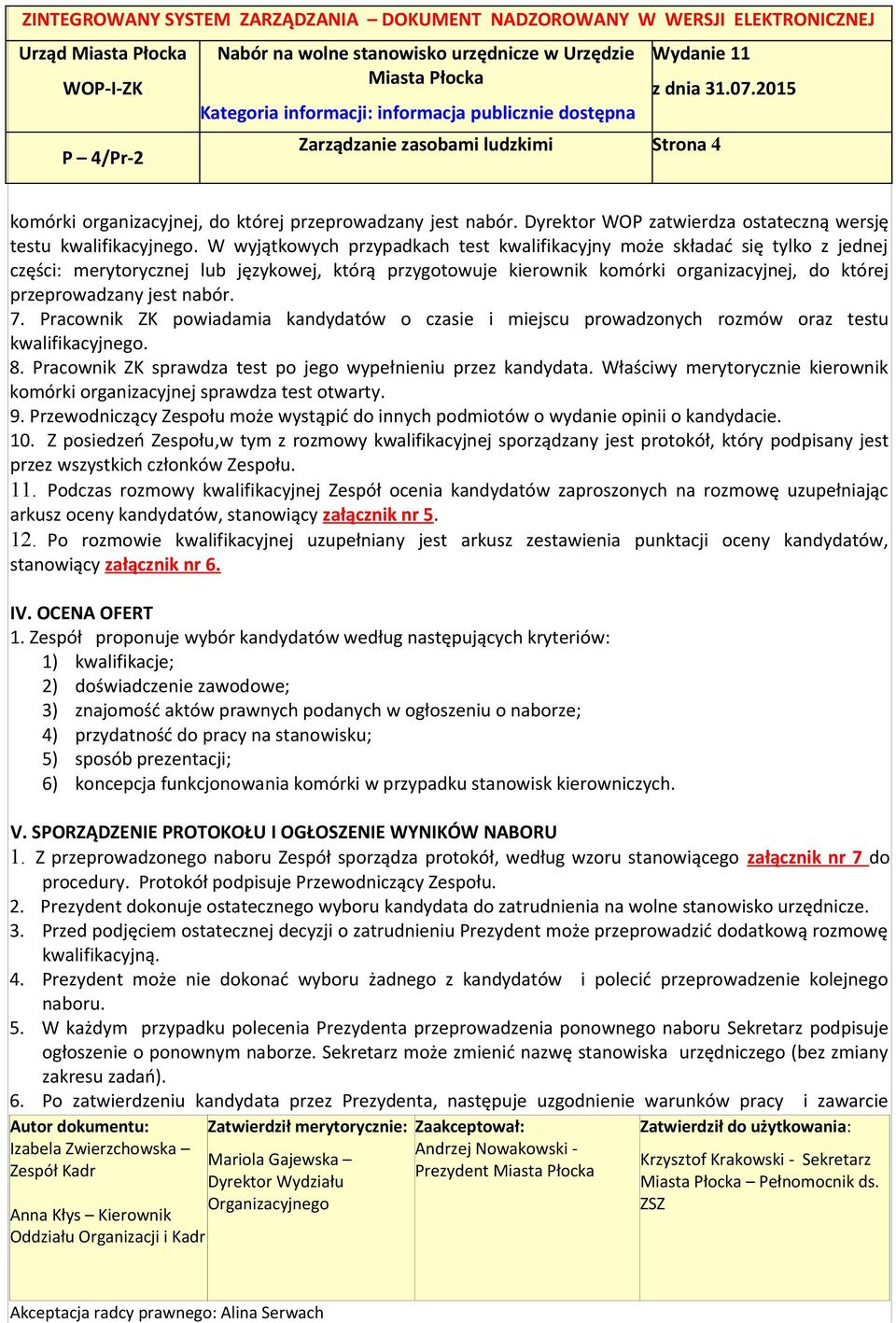 nabór. 7. Pracownik ZK powiadamia kandydatów o czasie i miejscu prowadzonych rozmów oraz testu kwalifikacyjnego. 8. Pracownik ZK sprawdza test po jego wypełnieniu przez kandydata.