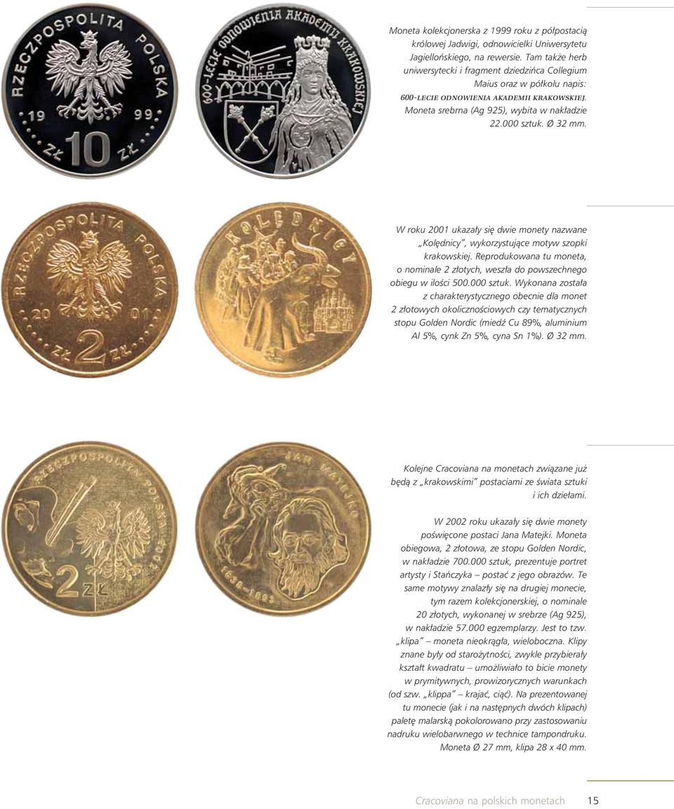 W roku 2001 ukazały się dwie monety nazwane Kolędnicy, wykorzystujące motyw szopki krakowskiej. Reprodukowana tu moneta, o nominale 2 złotych, weszła do powszechnego obiegu w ilości 500.000 sztuk.
