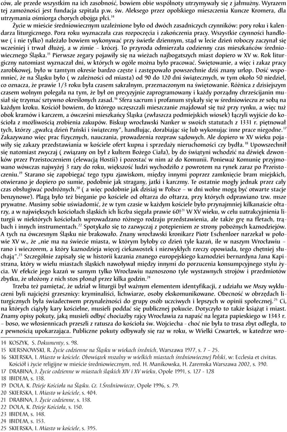 14 Życie w mieście średniowiecznym uzależnione było od dwóch zasadniczych czynników: pory roku i kalendarza liturgicznego. Pora roku wyznaczała czas rozpoczęcia i zakończenia pracy.