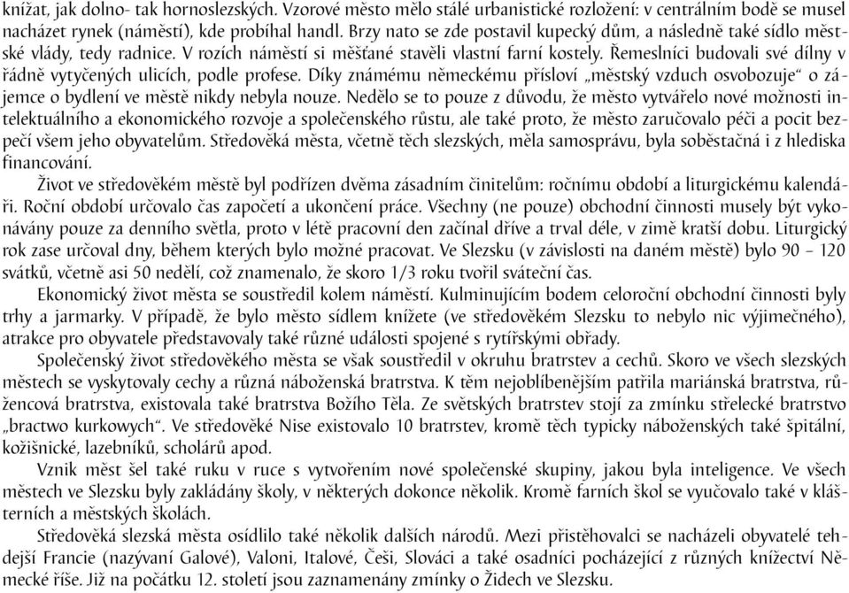 Řemeslníci budovali své dílny v řádně vytyčených ulicích, podle profese. Díky známému německému přísloví městský vzduch osvobozuje o zájemce o bydlení ve městě nikdy nebyla nouze.