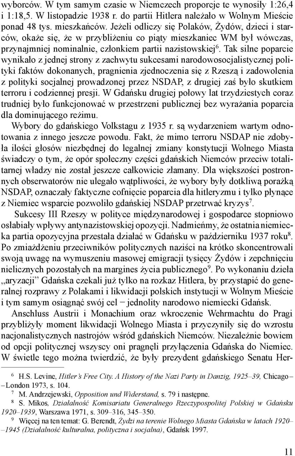 Tak silne poparcie wynikało z jednej strony z zachwytu sukcesami narodowosocjalistycznej polityki faktów dokonanych, pragnienia zjednoczenia się z Rzeszą i zadowolenia z polityki socjalnej